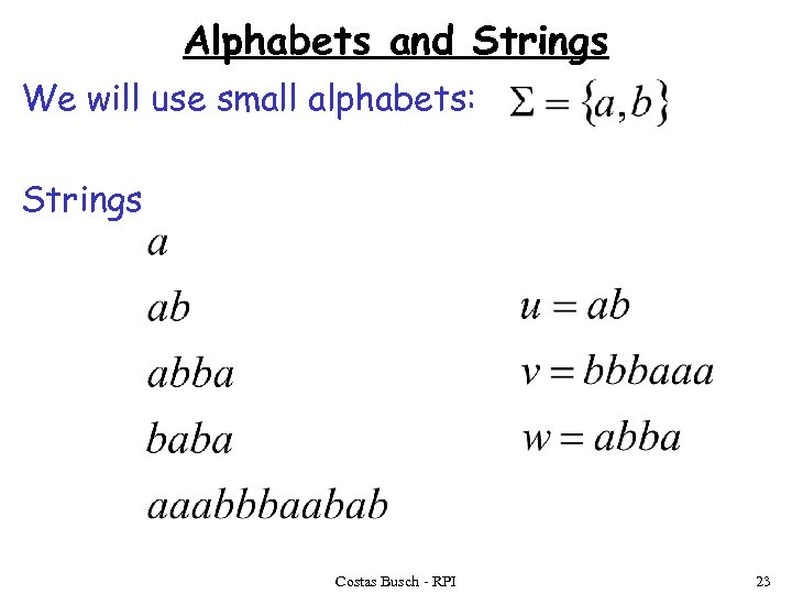 Alphabets and Strings We will use small alphabets: Strings Costas Busch - RPI 23