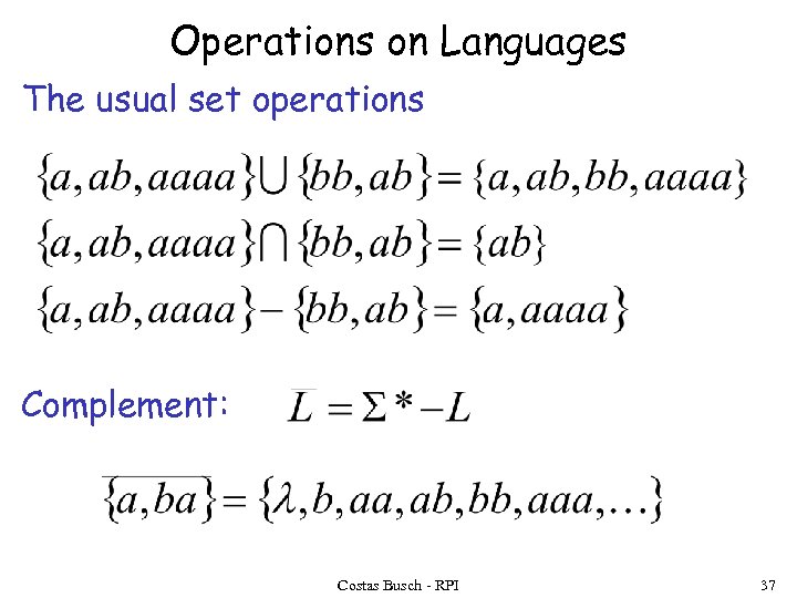 Operations on Languages The usual set operations Complement: Costas Busch - RPI 37 