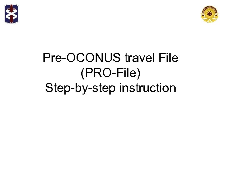 Pre-OCONUS travel File (PRO-File) Step-by-step instruction 