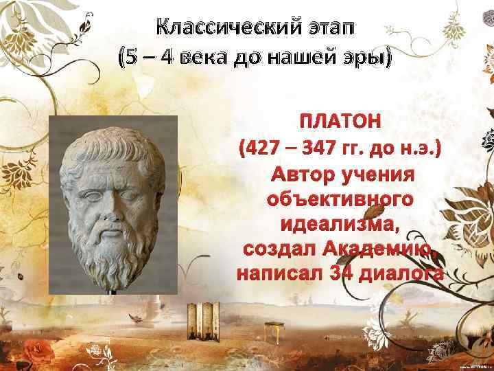 Классический этап (5 – 4 века до нашей эры) ПЛАТОН (427 – 347 гг.