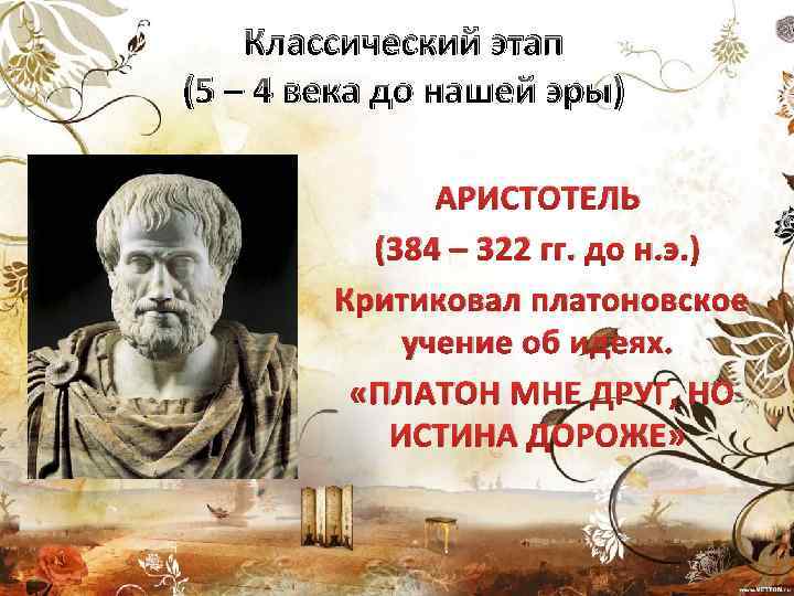 Классический этап (5 – 4 века до нашей эры) АРИСТОТЕЛЬ (384 – 322 гг.