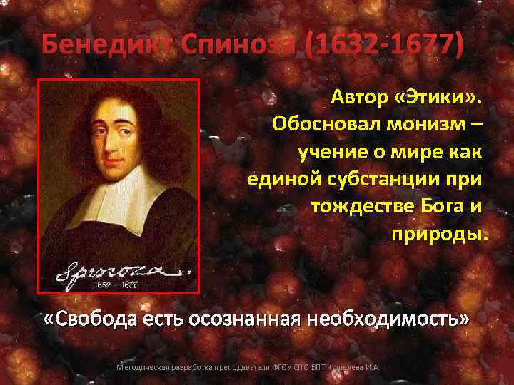 Бенедикт Спиноза (1632 -1677) Автор «Этики» . Обосновал монизм – учение о мире как