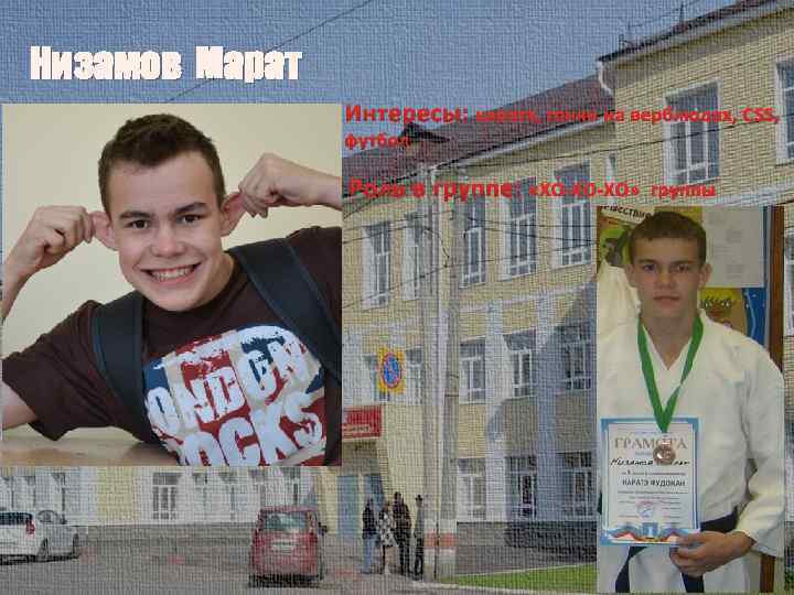 Низамов Марат Интересы: каратэ, гонки на верблюдах, CSS, футбол Роль в группе: «ХО-ХО-ХО» группы