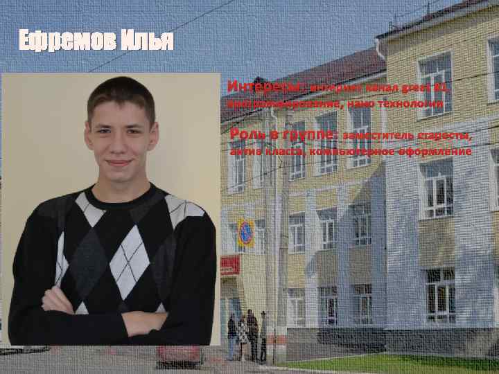 Ефремов Илья Интересы: интернет канал great 81, программирование, нано технологии Роль в группе: заместитель