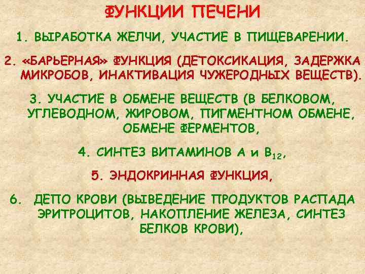 ФУНКЦИИ ПЕЧЕНИ 1. ВЫРАБОТКА ЖЕЛЧИ, УЧАСТИЕ В ПИЩЕВАРЕНИИ. 2. «БАРЬЕРНАЯ» ФУНКЦИЯ (ДЕТОКСИКАЦИЯ, ЗАДЕРЖКА МИКРОБОВ,