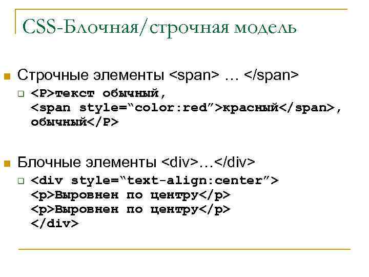 CSS-Блочная/строчная модель n Строчные элементы <span> … </span> q n <P>текст обычный, <span style=“color:
