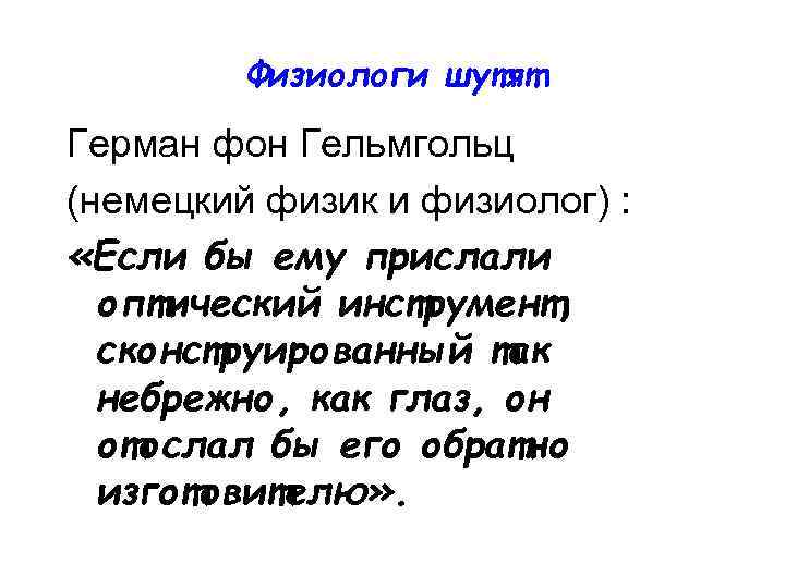 Физиологи шутят Герман фон Гельмгольц (немецкий физик и физиолог) : «Если бы ему прислали