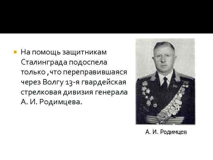  На помощь защитникам Сталинграда подоспела только , что переправившаяся через Волгу 13 -я