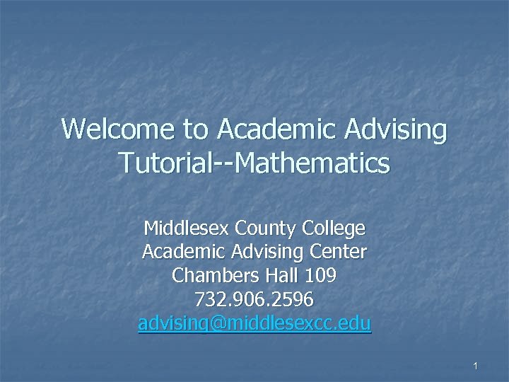 Welcome to Academic Advising Tutorial--Mathematics Middlesex County College Academic Advising Center Chambers Hall 109