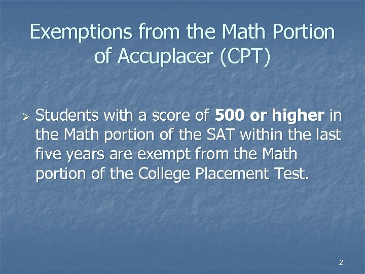 Exemptions from the Math Portion of Accuplacer (CPT) Ø Students with a score of