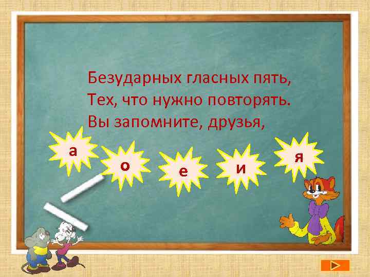 Безударных гласных пять, Тех, что нужно повторять. Вы запомните, друзья, а о е и