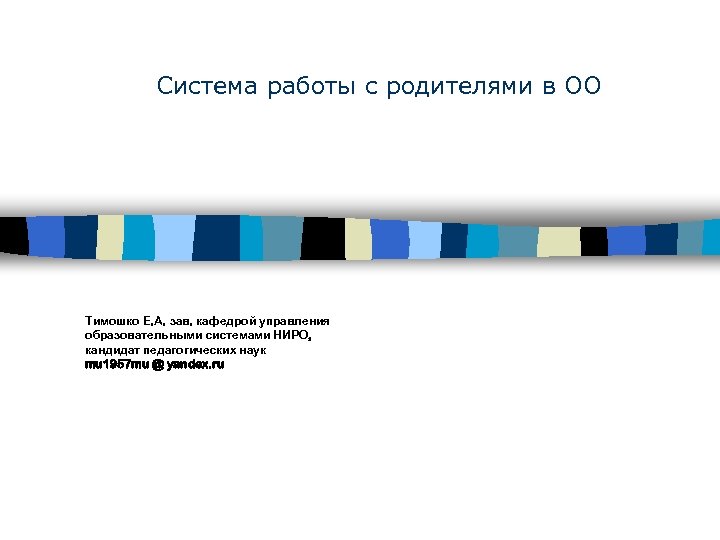 Система работы с родителями в ОО Тимошко Е. А. зав. кафедрой управления образовательными системами