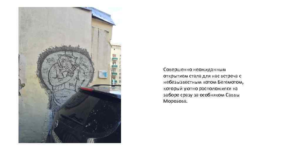 Совершенно неожиданным открытием стала для нас встреча с небезызвестным котом Бегемотом, который уютно расположился