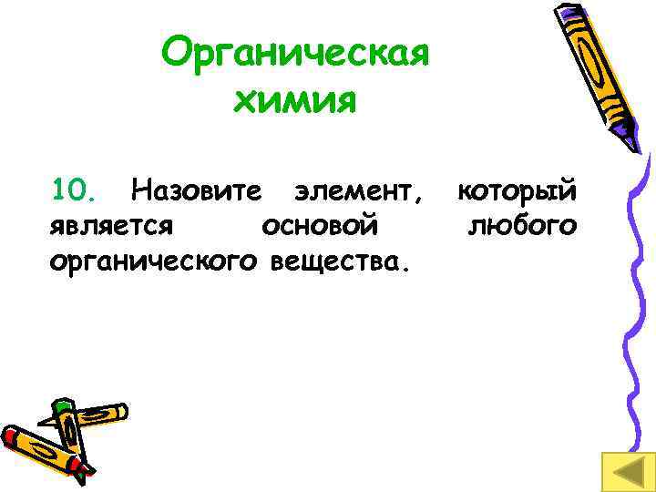 Органическая химия 10. Назовите элемент, является основой органического вещества. который любого 