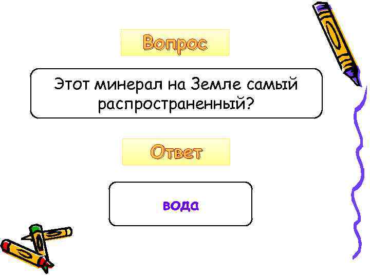 Вопрос Этот минерал на Земле самый распространенный? Ответ вода 