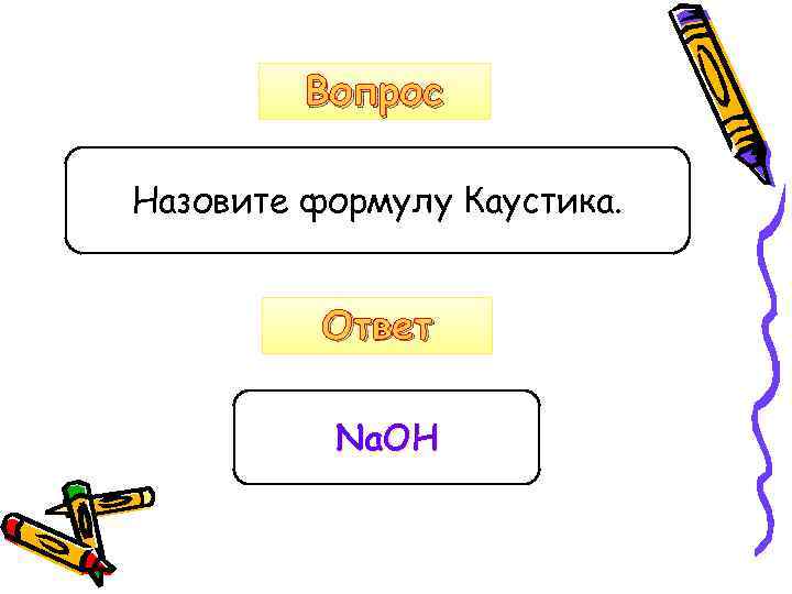 Вопрос Назовите формулу Каустика. Ответ Na. OH 