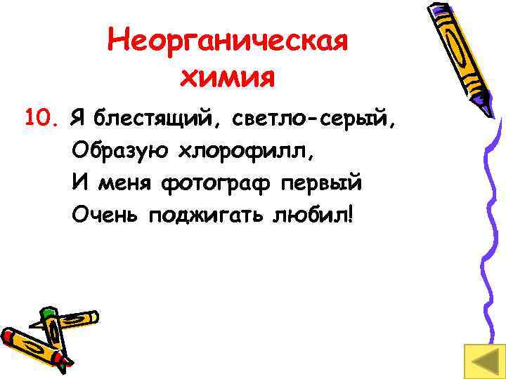 Неорганическая химия 10. Я блестящий, светло-серый, Образую хлорофилл, И меня фотограф первый Очень поджигать