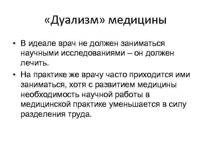  «Дуализм» медицины • В идеале врач не должен заниматься научными исследованиями – он