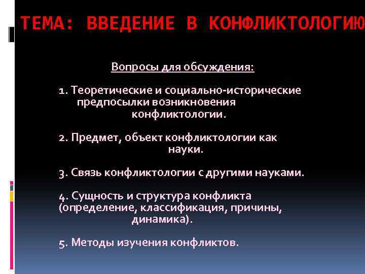 ТЕМА: ВВЕДЕНИЕ В КОНФЛИКТОЛОГИЮ Вопросы для обсуждения: 1. Теоретические и социально-исторические предпосылки возникновения конфликтологии.