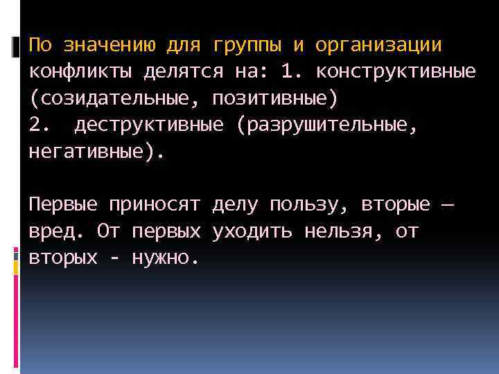 По значению для группы и организации конфликты делятся на: 1. конструктивные (созидательные, позитивные) 2.