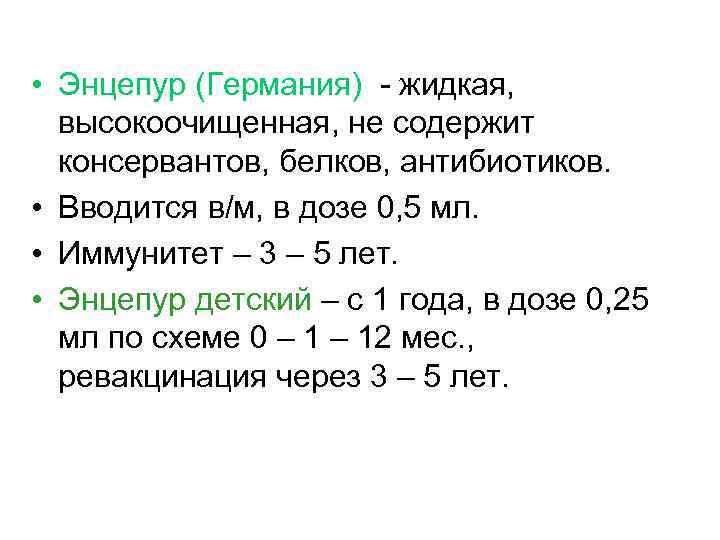  • Энцепур (Германия) - жидкая, высокоочищенная, не содержит консервантов, белков, антибиотиков. • Вводится