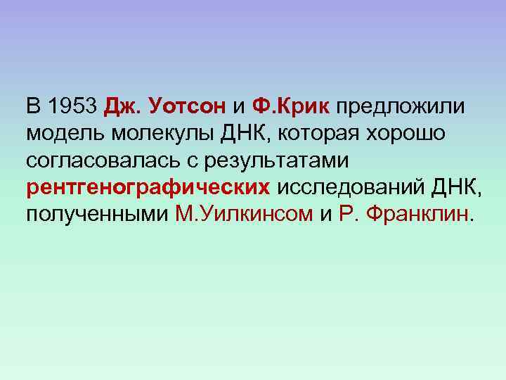 В 1953 Дж. Уотсон и Ф. Крик предложили модель молекулы ДНК, которая хорошо согласовалась