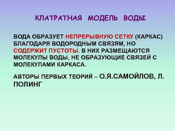 КЛАТРАТНАЯ МОДЕЛЬ ВОДЫ ВОДА ОБРАЗУЕТ НЕПРЕРЫВНУЮ СЕТКУ (КАРКАС) БЛАГОДАРЯ ВОДОРОДНЫМ СВЯЗЯМ, НО СОДЕРЖИТ ПУСТОТЫ.