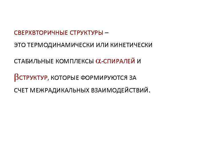 СВЕРХВТОРИЧНЫЕ СТРУКТУРЫ – ЭТО ТЕРМОДИНАМИЧЕСКИ ИЛИ КИНЕТИЧЕСКИ СТАБИЛЬНЫЕ КОМПЛЕКСЫ -СПИРАЛЕЙ И СТРУКТУР, КОТОРЫЕ ФОРМИРУЮТСЯ