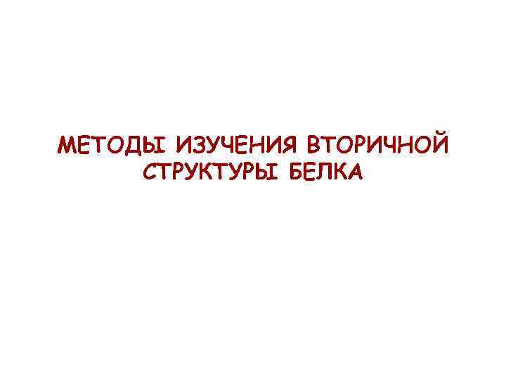 МЕТОДЫ ИЗУЧЕНИЯ ВТОРИЧНОЙ СТРУКТУРЫ БЕЛКА 