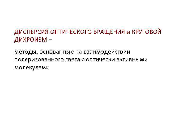 ДИСПЕРСИЯ ОПТИЧЕСКОГО ВРАЩЕНИЯ и КРУГОВОЙ ДИХРОИЗМ – методы, основанные на взаимодействии поляризованного света с