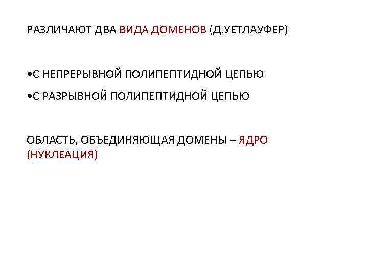 РАЗЛИЧАЮТ ДВА ВИДА ДОМЕНОВ (Д. УЕТЛАУФЕР) • С НЕПРЕРЫВНОЙ ПОЛИПЕПТИДНОЙ ЦЕПЬЮ • С РАЗРЫВНОЙ