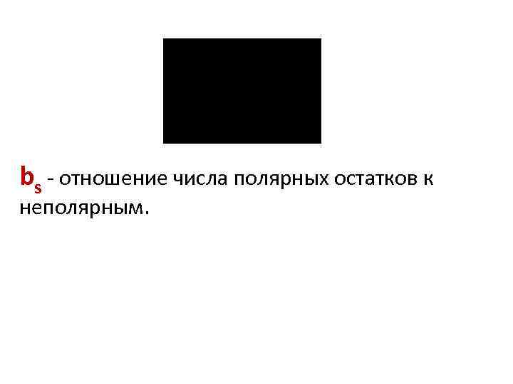 bs - отношение числа полярных остатков к неполярным. 