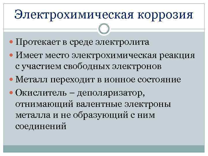 Электрохимическая коррозия Протекает в среде электролита Имеет место электрохимическая реакция с участием свободных электронов