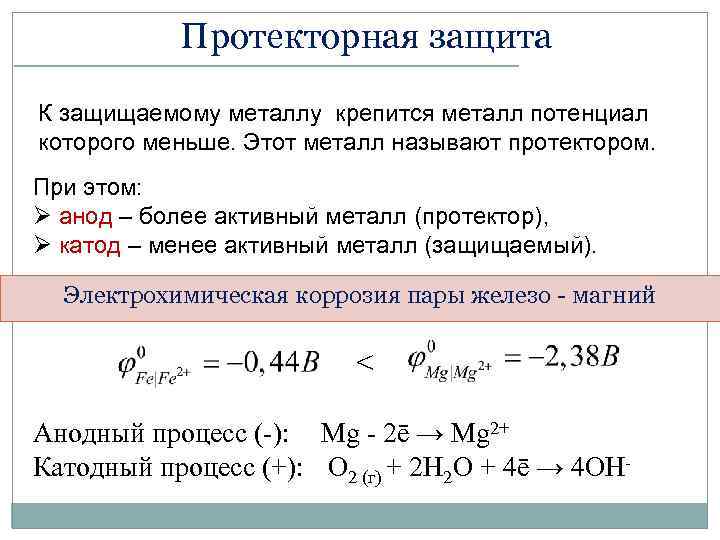 Протекторная защита К защищаемому металлу крепится металл потенциал которого меньше. Этот металл называют протектором.