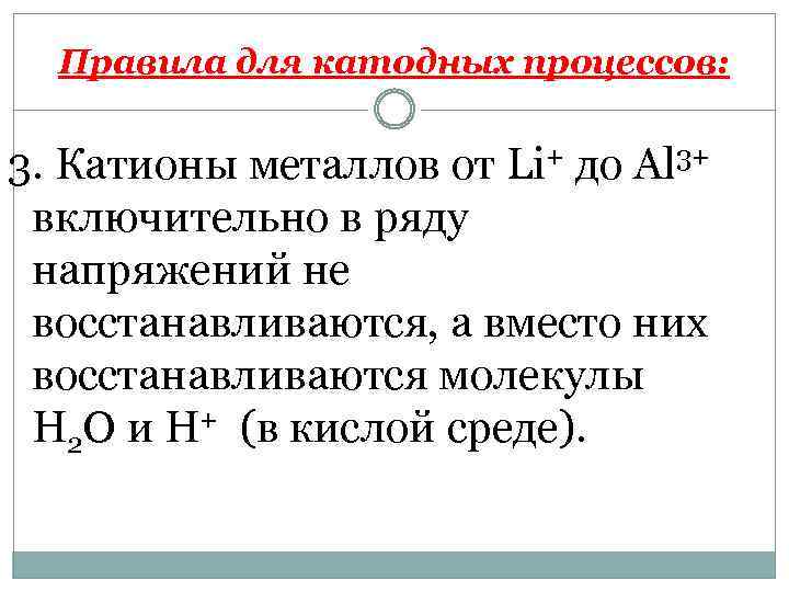 Правила для катодных процессов: 3. Катионы металлов от Li+ до Al 3+ включительно в