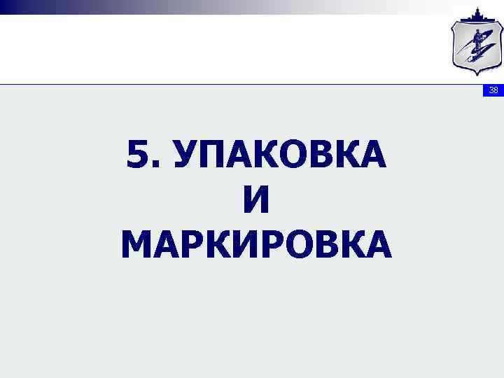 38 5. УПАКОВКА И МАРКИРОВКА 