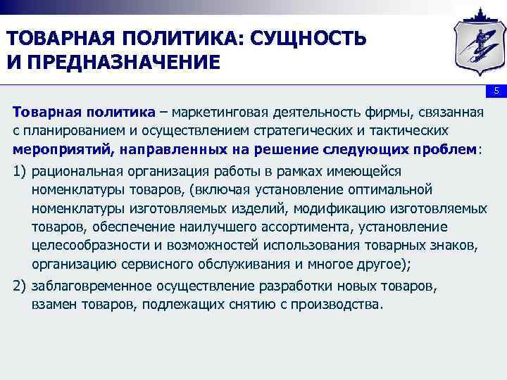 ТОВАРНАЯ ПОЛИТИКА: СУЩНОСТЬ И ПРЕДНАЗНАЧЕНИЕ 5 Товарная политика – маркетинговая деятельность фирмы, связанная с