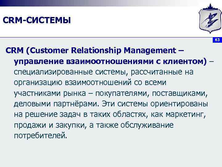 CRM-СИСТЕМЫ 63 СRМ (Customer Relationship Management – управление взаимоотношениями с клиентом) – специализированные системы,