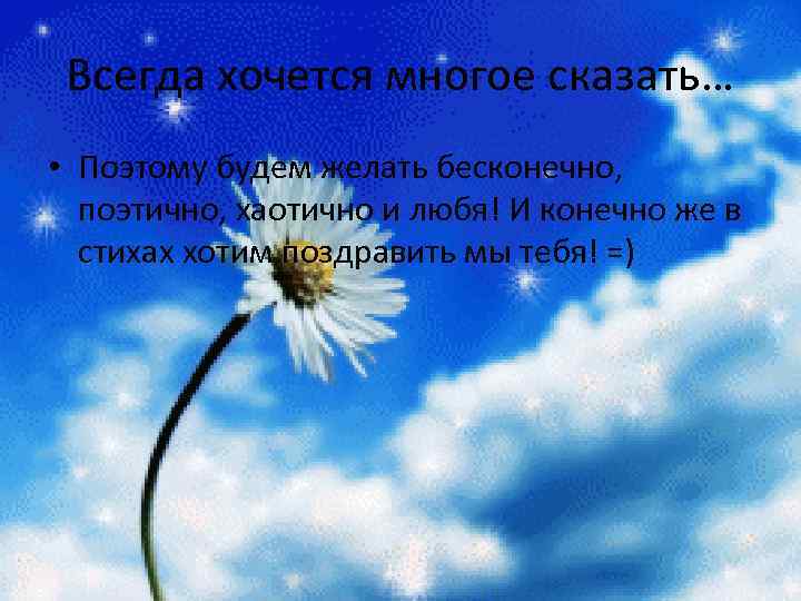 Всегда хочется многое сказать… • Поэтому будем желать бесконечно, поэтично, хаотично и любя! И