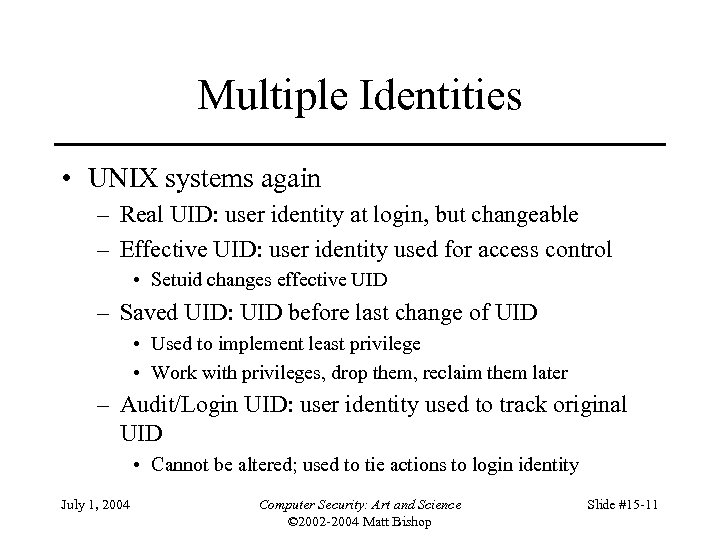 Multiple Identities • UNIX systems again – Real UID: user identity at login, but