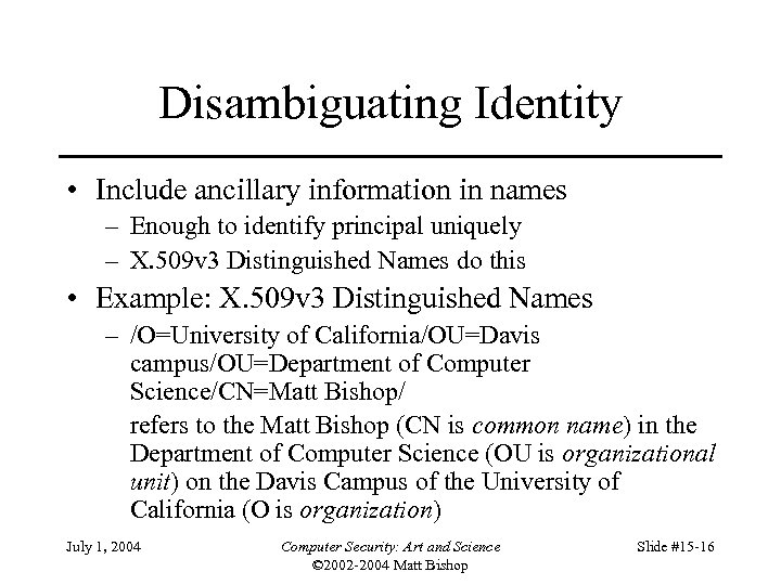 Disambiguating Identity • Include ancillary information in names – Enough to identify principal uniquely