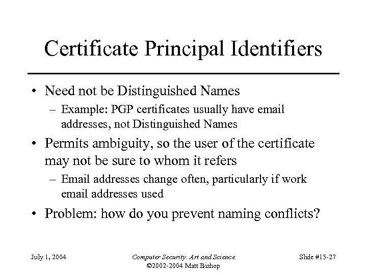 Certificate Principal Identifiers • Need not be Distinguished Names – Example: PGP certificates usually