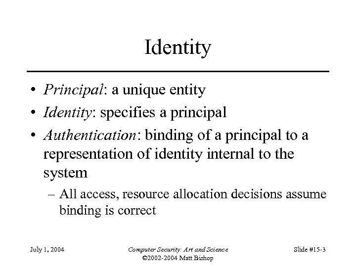 Identity • Principal: a unique entity • Identity: specifies a principal • Authentication: binding