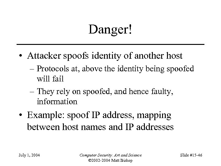 Danger! • Attacker spoofs identity of another host – Protocols at, above the identity