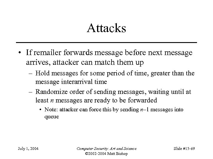 Attacks • If remailer forwards message before next message arrives, attacker can match them