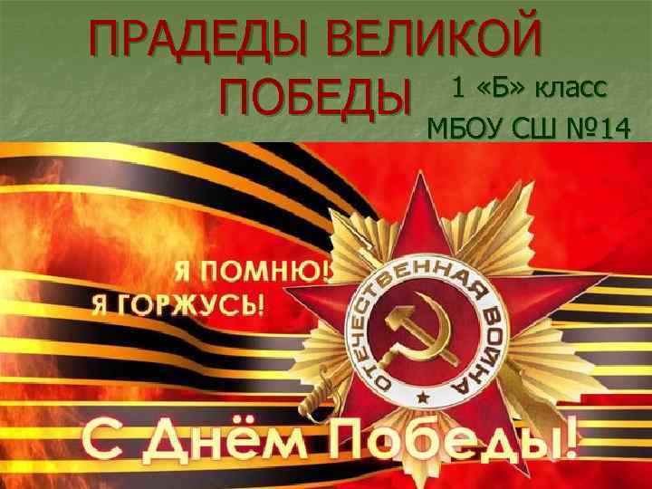 ПРАДЕДЫ ВЕЛИКОЙ 1 «Б» класс ПОБЕДЫ МБОУ СШ № 14 