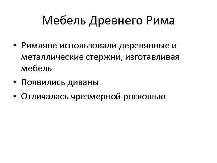 Мебель Древнего Рима • Римляне использовали деревянные и металлические стержни, изготавливая мебель • Появились