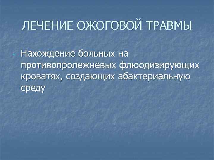 ЛЕЧЕНИЕ ОЖОГОВОЙ ТРАВМЫ - Нахождение больных на противопролежневых флюодизирующих кроватях, создающих абактериальную среду 