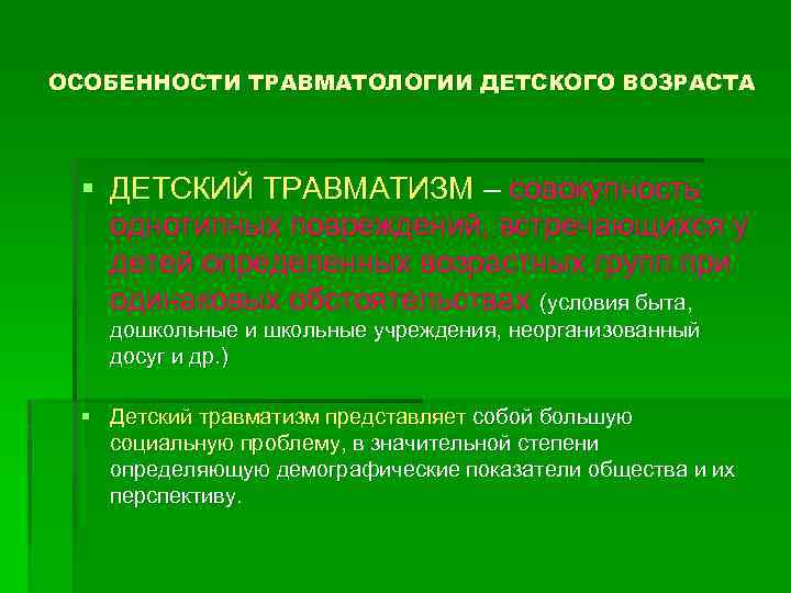 ОСОБЕННОСТИ ТРАВМАТОЛОГИИ ДЕТСКОГО ВОЗРАСТА § ДЕТСКИЙ ТРАВМАТИЗМ – совокупность однотипных повреждений, встречающихся у детей