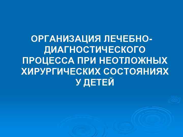 ОРГАНИЗАЦИЯ ЛЕЧЕБНОДИАГНОСТИЧЕСКОГО ПРОЦЕССА ПРИ НЕОТЛОЖНЫХ ХИРУРГИЧЕСКИХ СОСТОЯНИЯХ У ДЕТЕЙ 